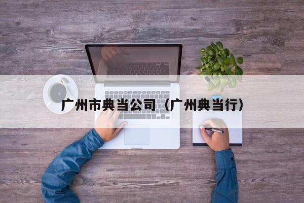 广州市典当公司（广州典当行）