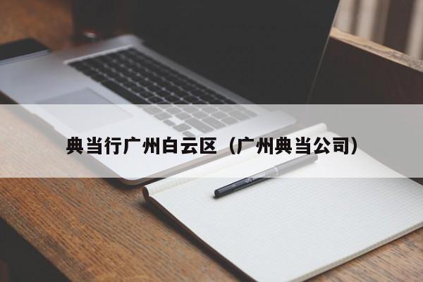 典当行广州白云区(广州典当公司)